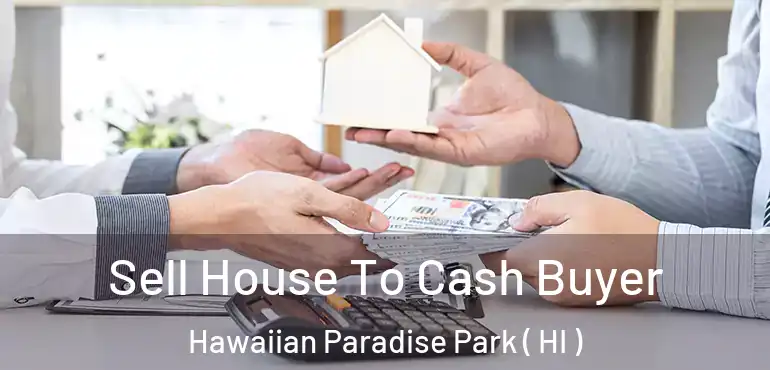  Sell House To Cash Buyer Hawaiian Paradise Park ( HI )