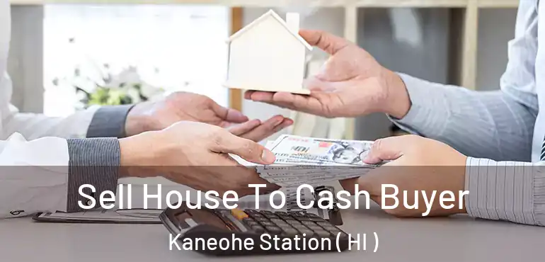  Sell House To Cash Buyer Kaneohe Station ( HI )