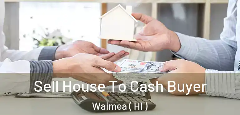  Sell House To Cash Buyer Waimea ( HI )