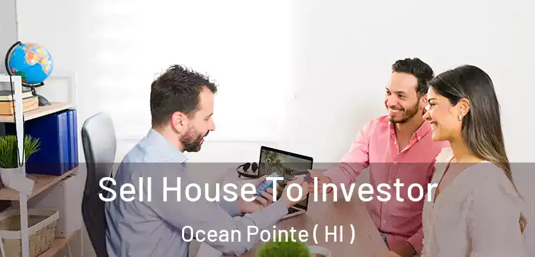  Sell House To Investor Ocean Pointe ( HI )