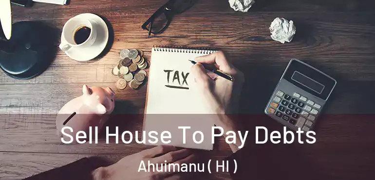  Sell House To Pay Debts Ahuimanu ( HI )