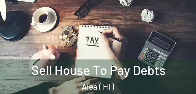  Sell House To Pay Debts Aiea ( HI )