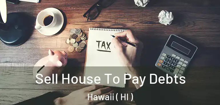 Sell House To Pay Debts Hawaii ( HI )