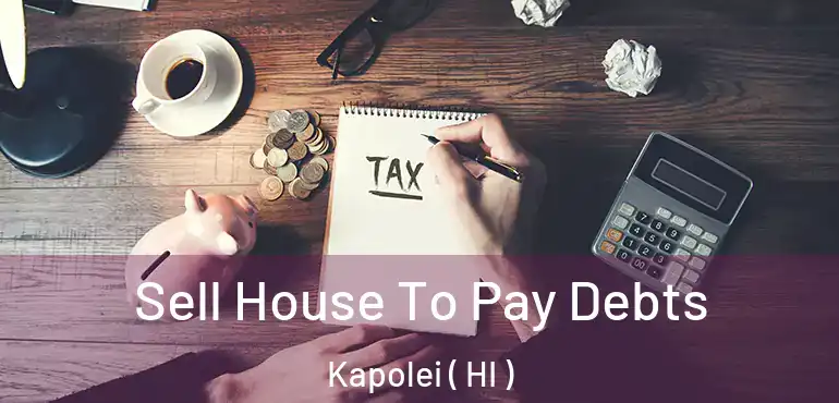  Sell House To Pay Debts Kapolei ( HI )