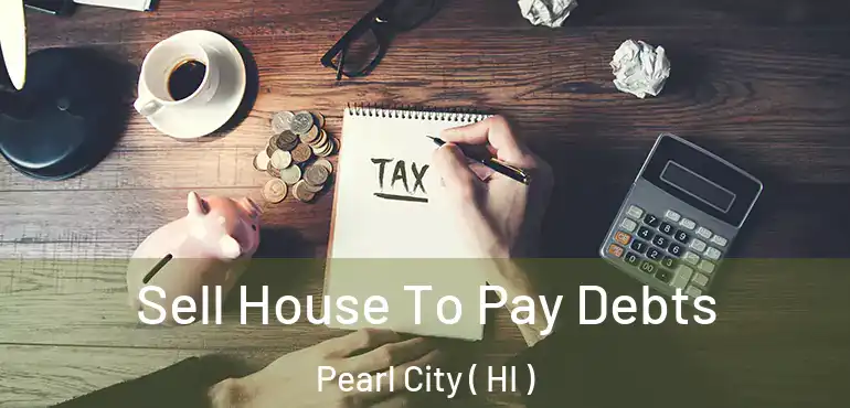  Sell House To Pay Debts Pearl City ( HI )