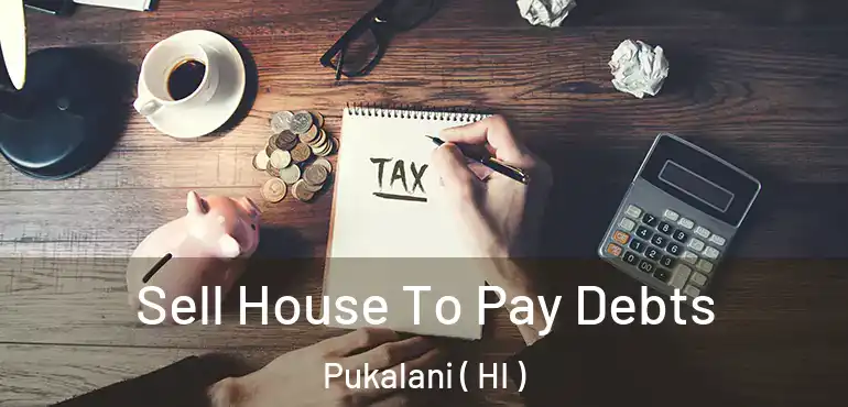  Sell House To Pay Debts Pukalani ( HI )