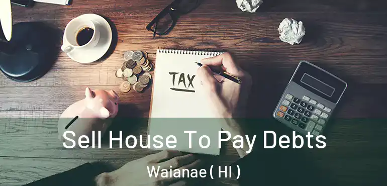  Sell House To Pay Debts Waianae ( HI )