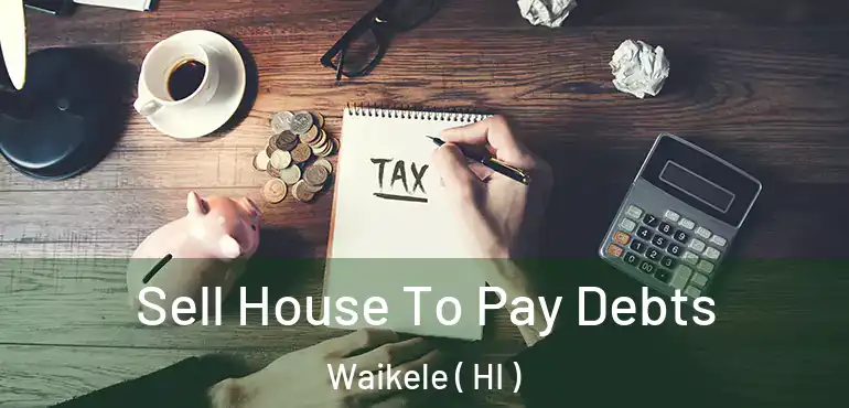  Sell House To Pay Debts Waikele ( HI )