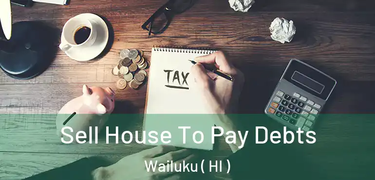  Sell House To Pay Debts Wailuku ( HI )
