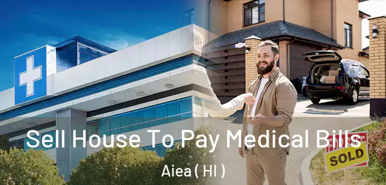  Sell House To Pay Medical Bills Aiea ( HI )
