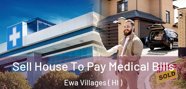  Sell House To Pay Medical Bills Ewa Villages ( HI )