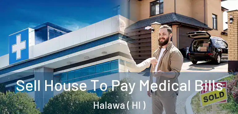  Sell House To Pay Medical Bills Halawa ( HI )