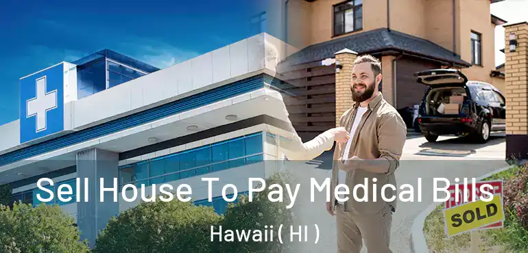  Sell House To Pay Medical Bills Hawaii ( HI )
