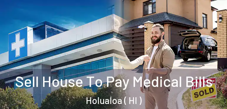  Sell House To Pay Medical Bills Holualoa ( HI )