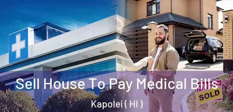  Sell House To Pay Medical Bills Kapolei ( HI )