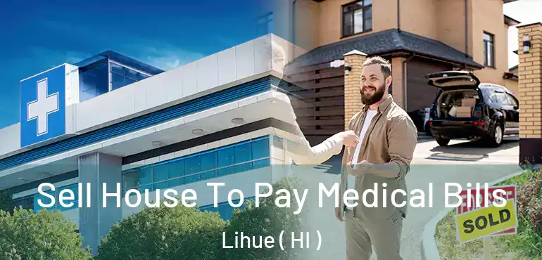  Sell House To Pay Medical Bills Lihue ( HI )