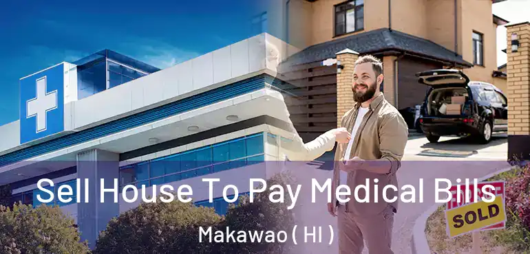  Sell House To Pay Medical Bills Makawao ( HI )