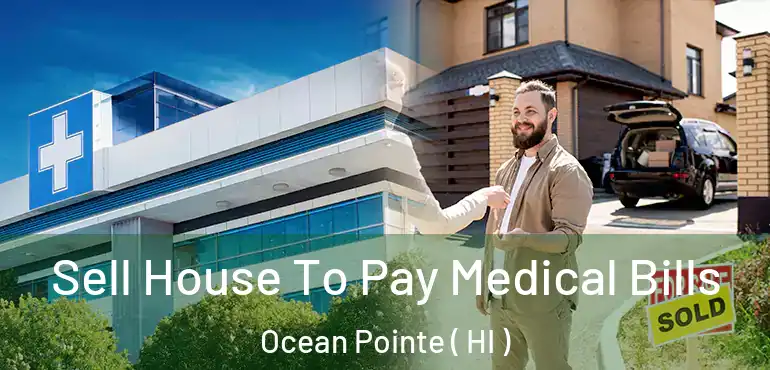  Sell House To Pay Medical Bills Ocean Pointe ( HI )