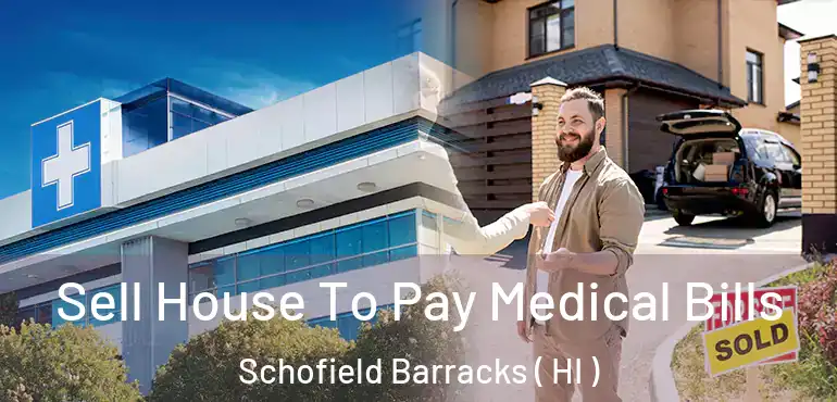  Sell House To Pay Medical Bills Schofield Barracks ( HI )