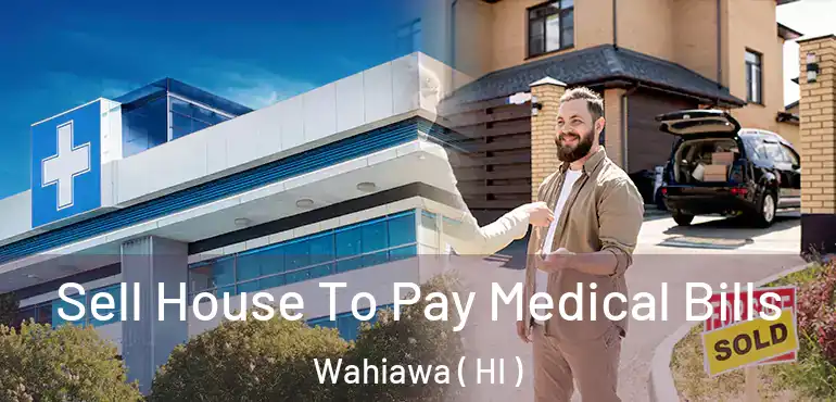  Sell House To Pay Medical Bills Wahiawa ( HI )