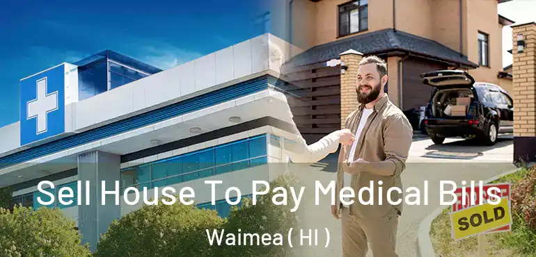  Sell House To Pay Medical Bills Waimea ( HI )