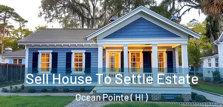  Sell House To Settle Estate Ocean Pointe ( HI )
