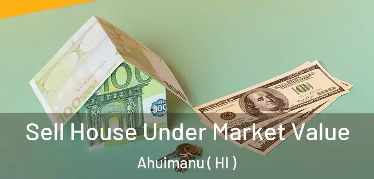  Sell House Under Market Value Ahuimanu ( HI )