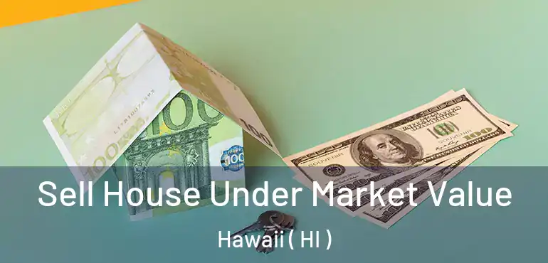  Sell House Under Market Value Hawaii ( HI )