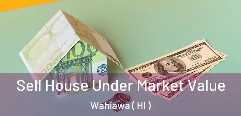  Sell House Under Market Value Wahiawa ( HI )
