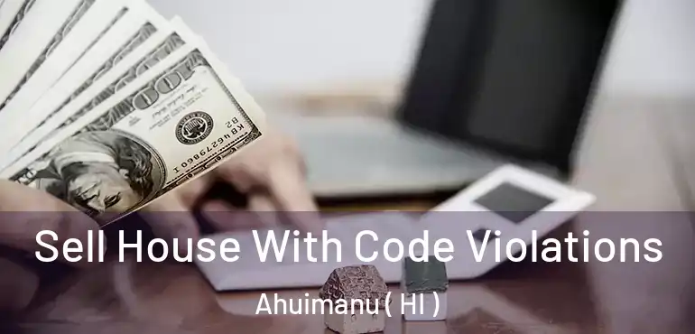  Sell House With Code Violations Ahuimanu ( HI )