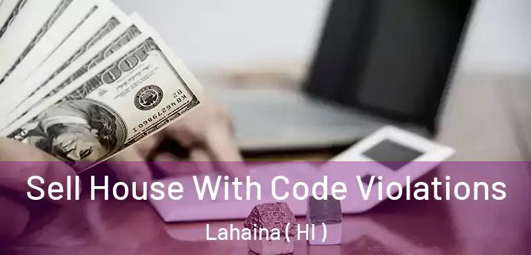  Sell House With Code Violations Lahaina ( HI )