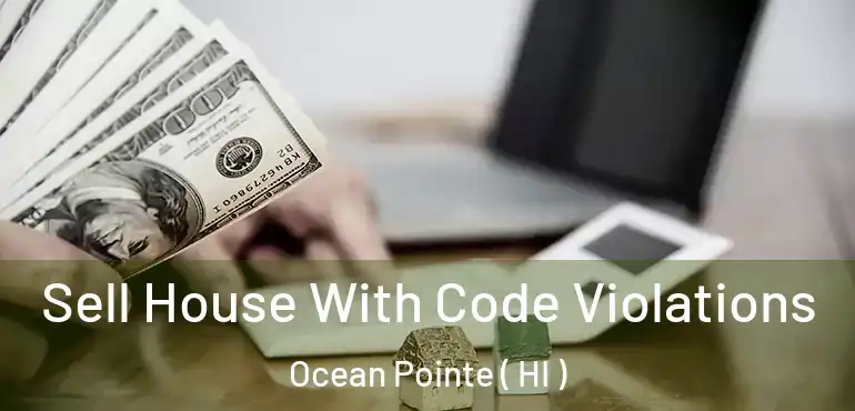  Sell House With Code Violations Ocean Pointe ( HI )