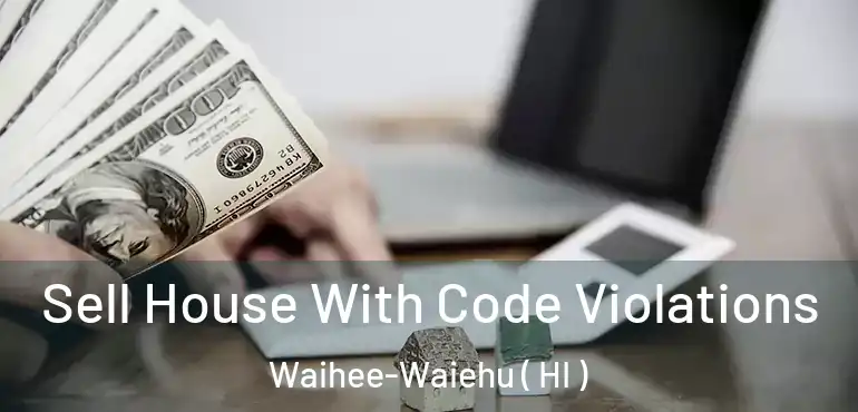  Sell House With Code Violations Waihee-Waiehu ( HI )