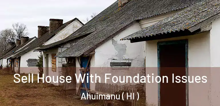  Sell House With Foundation Issues Ahuimanu ( HI )