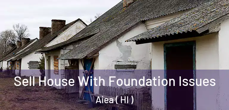  Sell House With Foundation Issues Aiea ( HI )