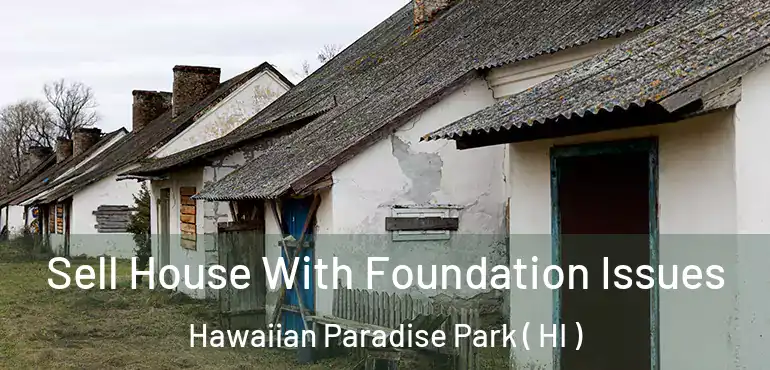  Sell House With Foundation Issues Hawaiian Paradise Park ( HI )
