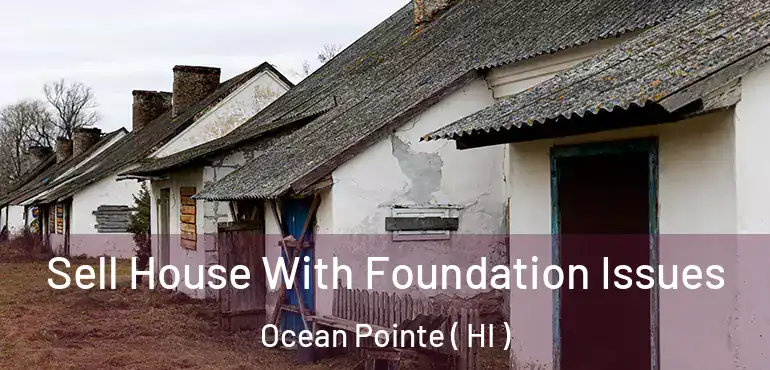  Sell House With Foundation Issues Ocean Pointe ( HI )