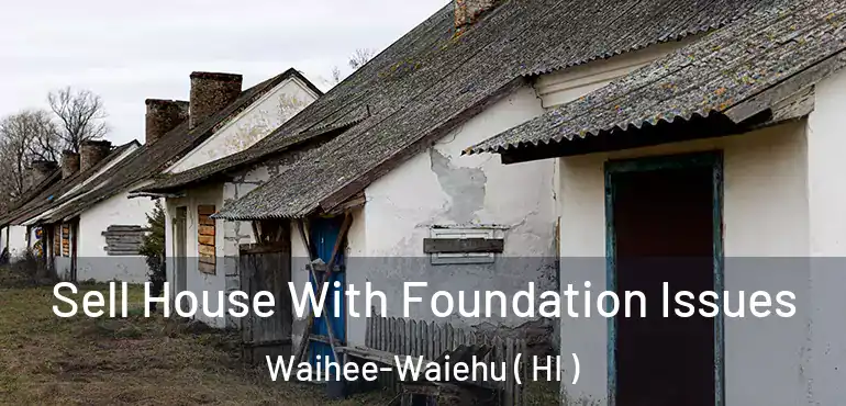  Sell House With Foundation Issues Waihee-Waiehu ( HI )