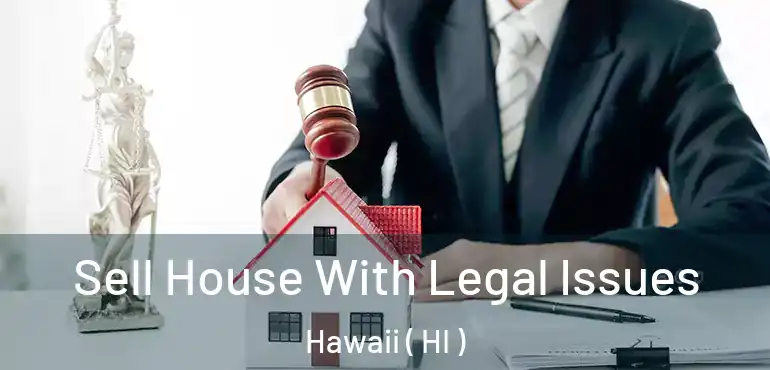  Sell House With Legal Issues Hawaii ( HI )