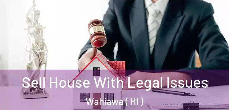  Sell House With Legal Issues Wahiawa ( HI )