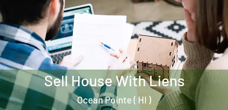  Sell House With Liens Ocean Pointe ( HI )