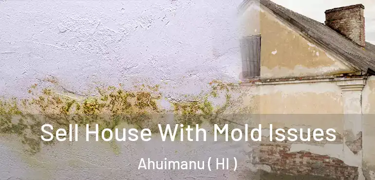 Sell House With Mold Issues Ahuimanu ( HI )