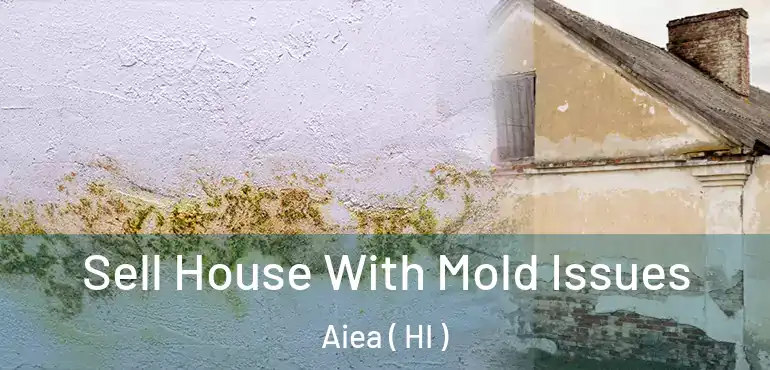  Sell House With Mold Issues Aiea ( HI )