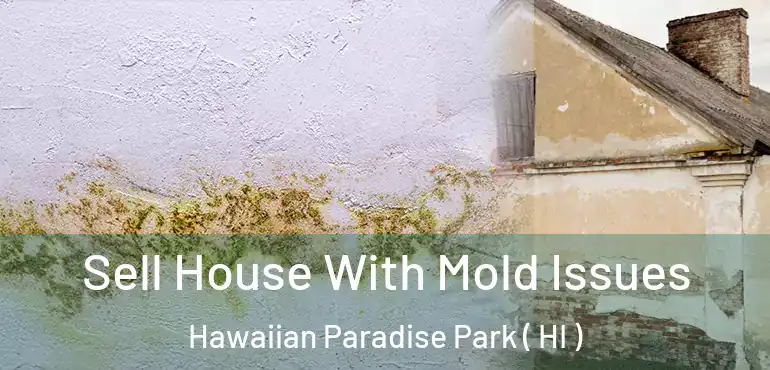  Sell House With Mold Issues Hawaiian Paradise Park ( HI )