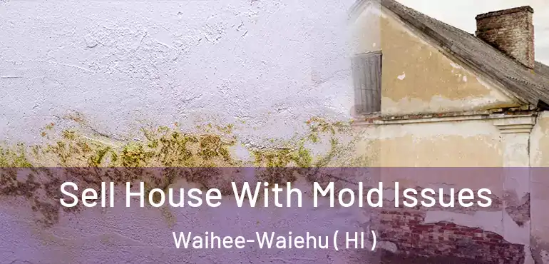  Sell House With Mold Issues Waihee-Waiehu ( HI )