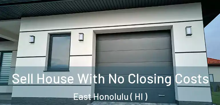  Sell House With No Closing Costs East Honolulu ( HI )