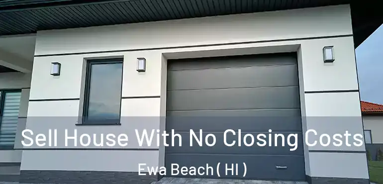  Sell House With No Closing Costs Ewa Beach ( HI )