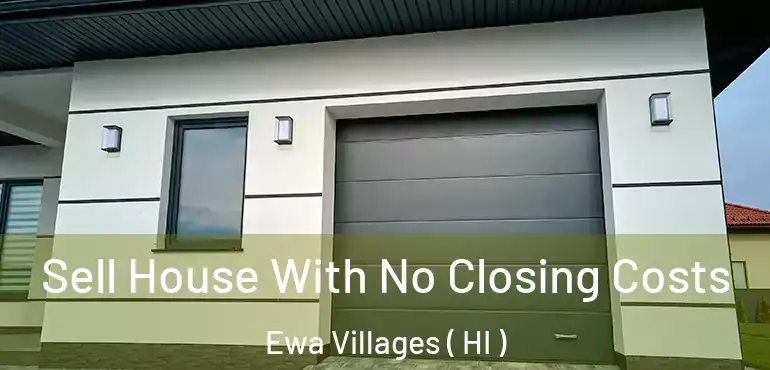  Sell House With No Closing Costs Ewa Villages ( HI )