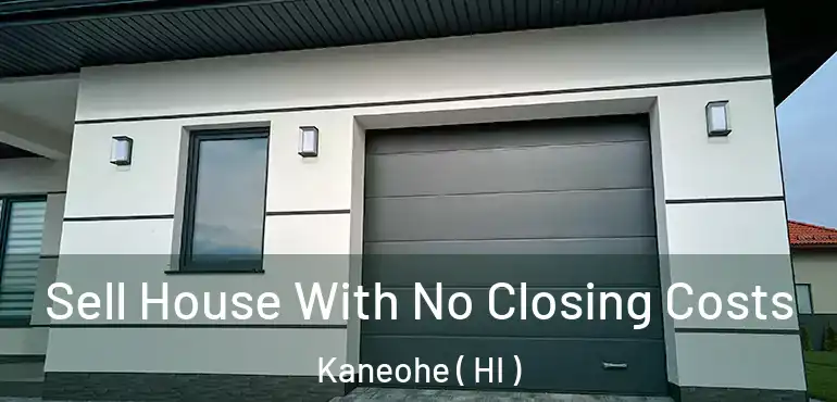  Sell House With No Closing Costs Kaneohe ( HI )