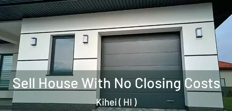  Sell House With No Closing Costs Kihei ( HI )